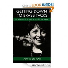 Getting Down To Brass Tacks: My Adventures In The World Of Jazz, Rio, And Beyond - Amy H. Duncan