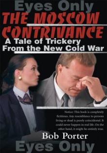 The Moscow Contrivance: A Tale of Trickery From the New Cold War - Bob Porter