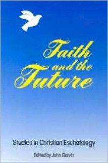 Faith and the Future: Studies in Christian Eschatology - Raymond E. Brown, Gerald O'Collins, Walter Kasper