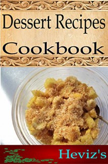 Dessert Recipes 101. Delicious, Nutritious, Low Budget, Mouth Watering Dessert Recipes Cookbook - Heviz's
