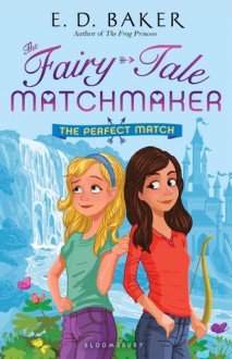 The Perfect Match: A Fairy-Tale Matchmaker Book - E.D. Baker