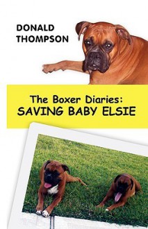 The Boxer Diaries: Saving Baby Elsie - Donald Thompson