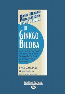 User's Guide to Ginkgo Biloba: Learn What You Need to Know about What Ginkgo Biloba Can Do for Your Heart and Mind - Hyla Cass