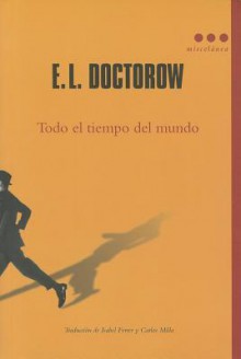 Todo el Tiempo del Mundo = All the Time in the World - E.L. Doctorow, Carlos Milla, Isabel Ferrer