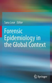 Forensic Epidemiology in the Global Context - Sana Loue