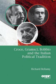 Croce, Gramsci, Bobbio, and the Italian Political Tradition - Richard Bellamy