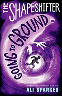 The Shapeshifter 3: Going to Ground - Ali Sparkes