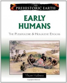 Early Humans: The Pleistocene & Holocene Epochs (Prehistoric Earth) - Thom Holmes