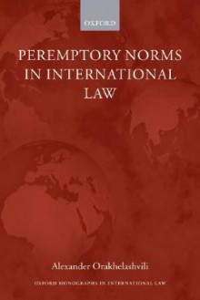 Peremptory Norms in International Law Oxford Monographs in International Law - Alexander Orakhelashvili