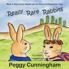 Really Rare Rabbits: Giant Green Ghosts and the Secret at Peppermint Pass - Peggy Cunningham