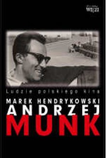 Andrzej Munk: Ludzie polskiego kina - Marek Hendrykowski