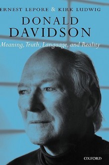 Donald Davidson: Meaning, Truth, Language, and Reality - Ernest Lepore, Kirk Ludwig