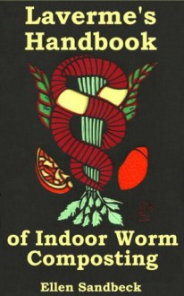 Laverme's Handbook of Indoor Worm Composting - Ellen Sandbeck, Dmitri Sandbeck, Nick Tramdack, Carissa Vardanian