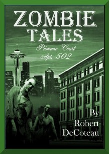 Zombie Tales: Primrose Court Apt. 502 - Robert DeCoteau