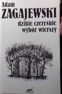 Dzikie czereśnie. Wybór wierszy - Adam Zagajewski