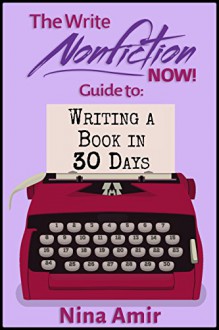 The Write Nonfiction NOW! Guide to Writing a Book in 30 Days (Write Nonfiction NOW! Guides) - Roy Peter Clark, Rachel Z. Cornell, Kristen Eckstein, Denis Ledoux, Linda Joy Myers, Roger C. Parker, Lee Pound, Ellen Violette, Vicki C. Weiland, Nina Amir