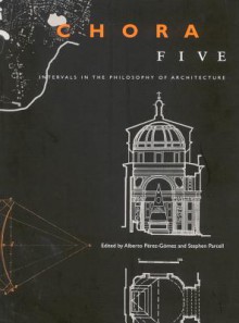 Chora 5: Intervals in the Philosophy of Architecture - Alberto Perez-Gomez