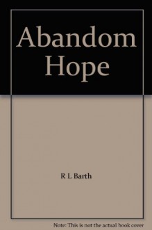 Abandom Hope - R L Barth