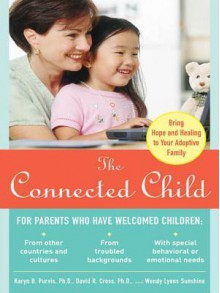 The Connected Child : Bring Hope and Healing to Your Adoptive Family - Karyn B. Purvis, David R. Cross, Wendy Lyons Sunshine