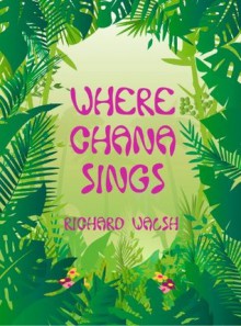 Where Chana Sings - Richard Walsh