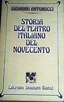 Storia del teatro italiano del Novecento - Giovanni Antonucci