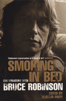 Smoking in Bed: Conversations with Bruce Robinson - Alistair Owen