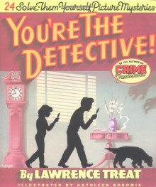 You're the Detective!: Twenty-Four Solve-Them-Yourself Picture Mysteries - Lawrence Treat, Kathleen Borowik