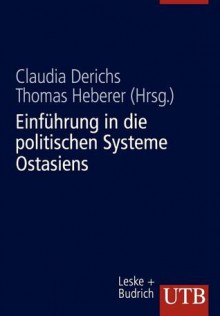 Einfuhrung in Die Politischen Systeme Ostasiens: VR China, Hongkong, Japan, Nordkorea, Sudkorea, Taiwan - Claudia Derichs, Thomas Heberer