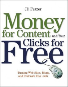 Money for Content and Your Clicks for Free: Turning Web Sites, Blogs, and Podcasts Into Cash - Illiad