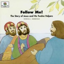 Follow me!: the story of Jesus and his twelve helpers - Patricia L. Nederveld