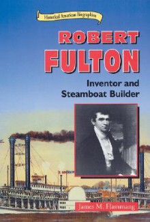 Robert Fulton: Inventor and Steamboat Builder - James M. Flammang