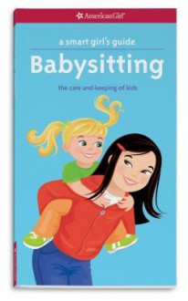 A Smart Girl's Guide: Babysitting: The Care and Keeping of Kids - Harriet Brown, Karen Wolcott