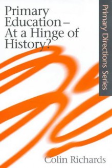 Primary Education at a Hinge of History (Primary Directions Series) - Colin Richards