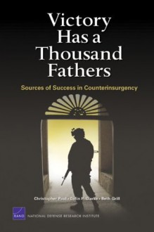 Victory Has a Thousand Fathers: Sources of Success in Counterinsurgency - Christopher Paul, Colin P. Clarke, Beth Grill