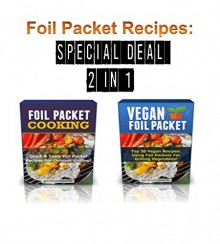 Foil Packet Recipes: 2 Manuscripts Bundle: Foil Packet Cooking, Vegan Foil Packet Cookbook - katya johansson