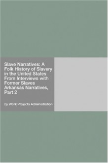 Slave Narratives: A Folk History of Slavery in the United States From Interviews with Former Slaves Arkansas Narratives, Part 2 - Work Projects Administration