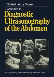 Exercises in Diagnostic Ultrasonography of the Abdomen - F.S. Weill, A. Lemouel, R. Chambers