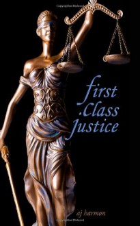 First Class Justice: 3 (First Class Novels) - AJ Harmon