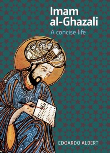 Imam al-Ghazali: A Concise Life - Edoardo Albert