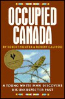 Occupied Canada: A Young White Man Discovers His Unsuspected Past - Robert Hunter