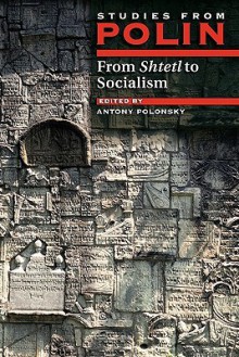 From Shtetl To Socialism: Studies From Polin (The Littman Library Of Jewish Civilization) - Antony Polonsky, Oxford Centre for Hebrew and Jewish Studies