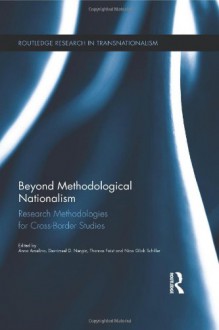 Beyond Methodological Nationalism: Research Methodologies for Cross-Border Studies (Routledge Research in Transnationalism) - Anna Amelina, Devrimsel D. Nergiz, Thomas Faist, Nina Glick Schiller