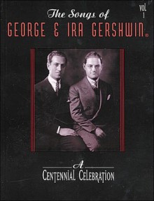 The Songs of George & Ira Gershwin, Vol 1: A Centennial Celebration (Piano/Vocal/Chords) - George Gershwin, Ira Gershwin