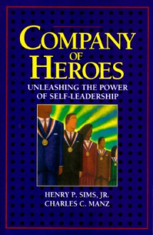 Company of Heroes: Unleashing the Power of Self-Leadership - Henry P. Sims Jr., Charles C. Manz