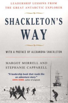 Shackleton's Way: Leadership Lessons from the Great Antarctic Explorer - Margot Morrell, Stephanie Capparell