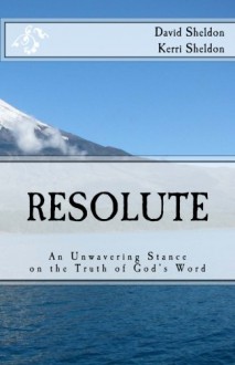 Resolute: An Unwavering Stance on the Truth of God's Word - David Sheldon, Kerri Sheldon