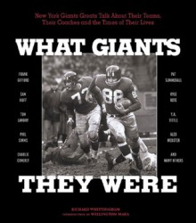 What Giants They Were: New York Giants Greats Talk About Their Teams, Their Coaches and the Times of Their Lives - Richard Whittingham, Wellington Mara