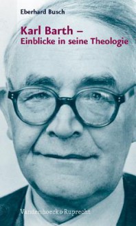 Karl Barth - Einblicke in Seine Theologie - Eberhard Busch