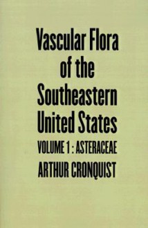 Vascular Flora of the Southeastern United States: Vol. 1: Asteraceae - Arthur Cronquist