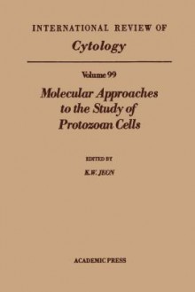 International Review of Cytology, Volume 99: Molecular Approaches to the Study of Protozoan Cells - Kwang W. Jeon